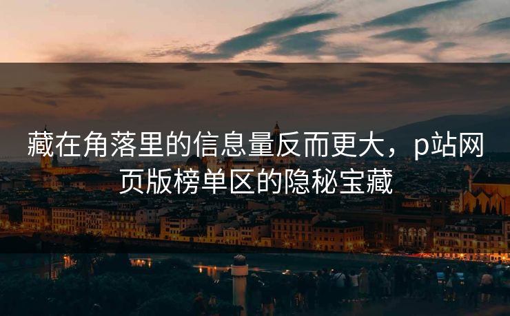 藏在角落里的信息量反而更大，p站网页版榜单区的隐秘宝藏